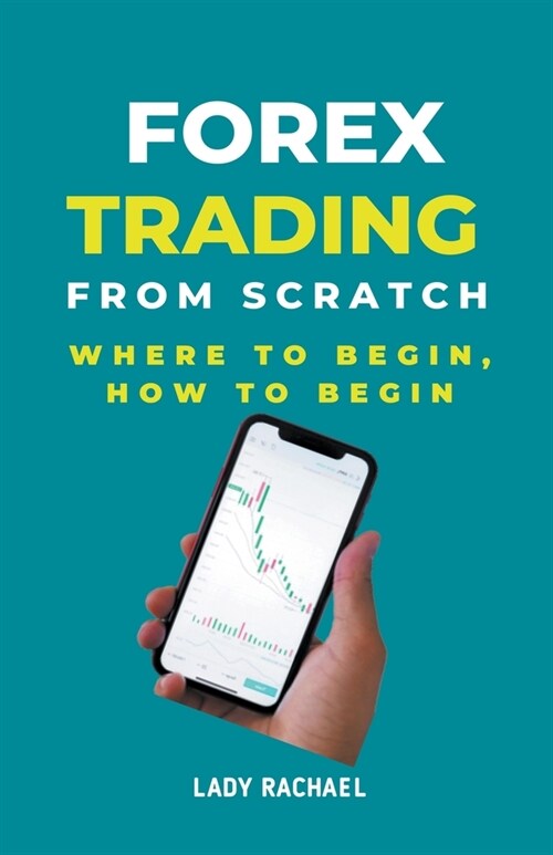 Forex Trading From Scratch: Where To Begin, How To Begin (Paperback)