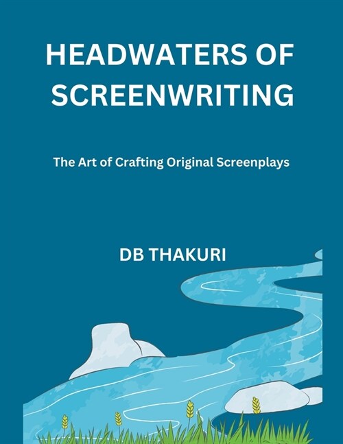 Headwaters of Screenwriting: The Art of Crafting Original Screenplays (Paperback)