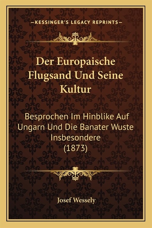 Der Europaische Flugsand Und Seine Kultur: Besprochen Im Hinblike Auf Ungarn Und Die Banater Wuste Insbesondere (1873) (Paperback)