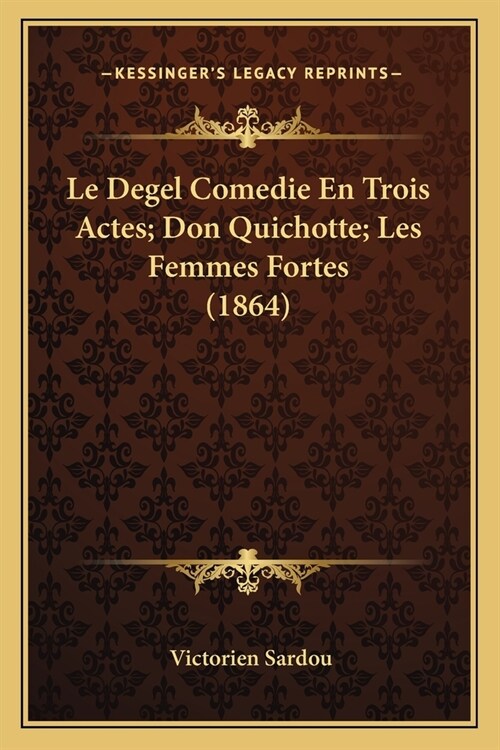Le Degel Comedie En Trois Actes; Don Quichotte; Les Femmes Fortes (1864) (Paperback)