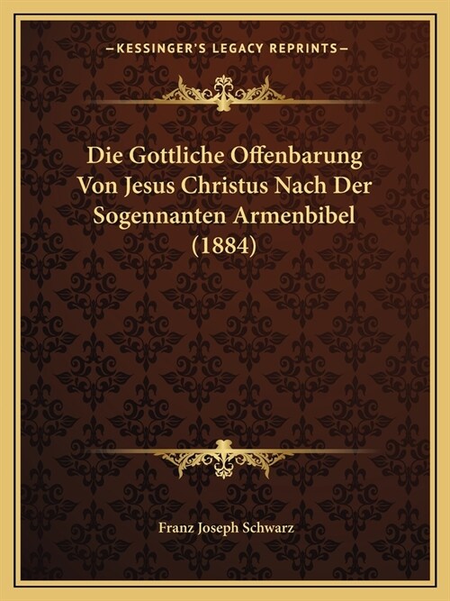 Die Gottliche Offenbarung Von Jesus Christus Nach Der Sogennanten Armenbibel (1884) (Paperback)