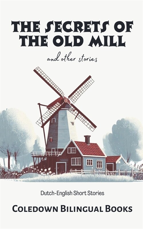 The Secrets of the Old Mill and Other Stories: Dutch-English Short Stories (Paperback)