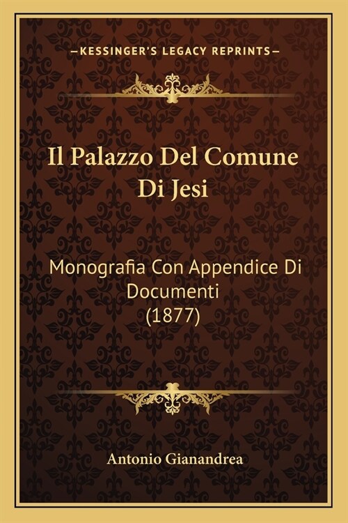 Il Palazzo Del Comune Di Jesi: Monografia Con Appendice Di Documenti (1877) (Paperback)