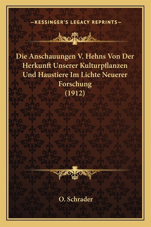 Die Anschauungen V. Hehns Von Der Herkunft Unserer Kulturpflanzen Und Haustiere Im Lichte Neuerer Forschung (1912) (Paperback)