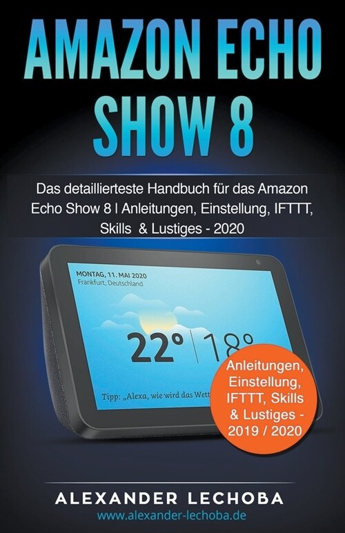 Amazon Echo Show 8: Das detaillierteste Handbuch f? das Amazon Echo Show 8 Anleitungen, Einstellung, IFTTT, Skills & Lustiges (Paperback)