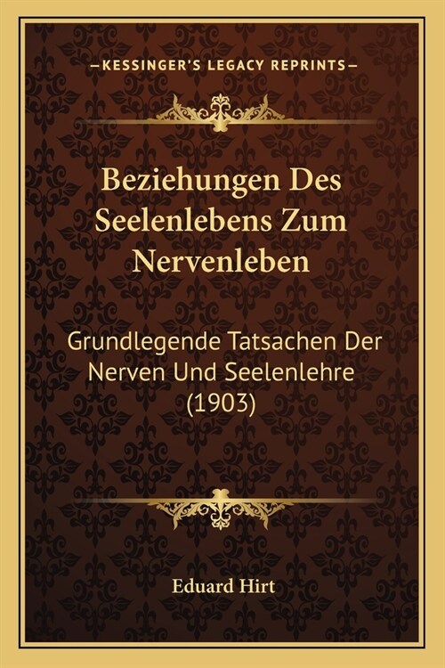 Beziehungen Des Seelenlebens Zum Nervenleben: Grundlegende Tatsachen Der Nerven Und Seelenlehre (1903) (Paperback)