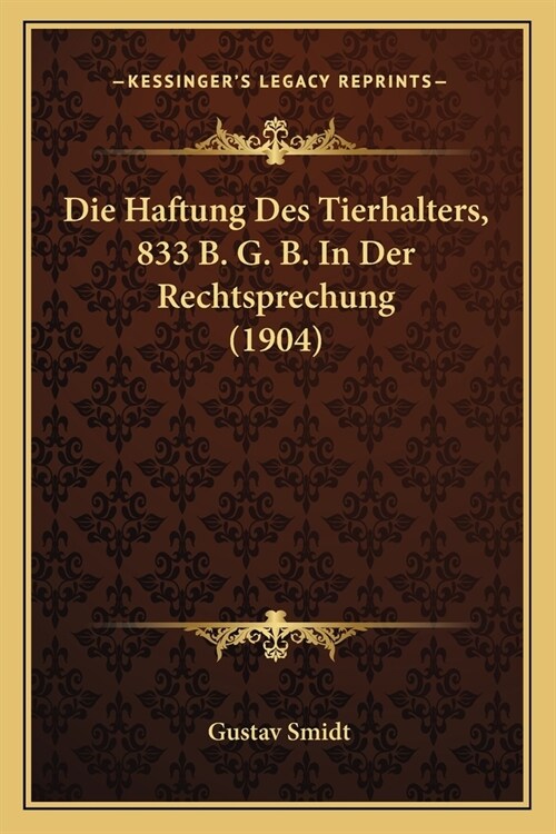 Die Haftung Des Tierhalters, 833 B. G. B. In Der Rechtsprechung (1904) (Paperback)