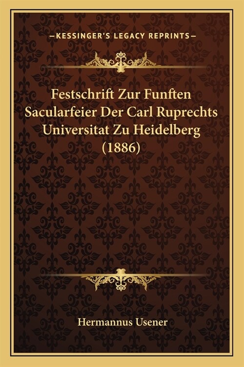 Festschrift Zur Funften Sacularfeier Der Carl Ruprechts Universitat Zu Heidelberg (1886) (Paperback)