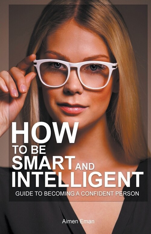 How to Be Smart and Intelligent: Guide to Becoming a Confident Person (Paperback)