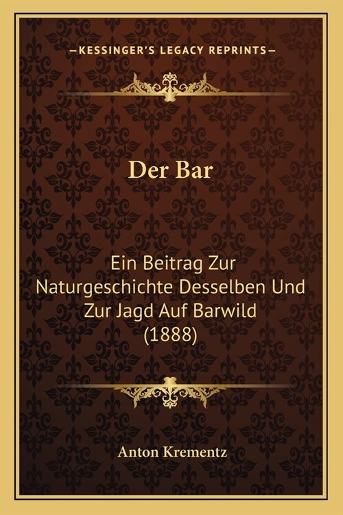 Der Bar: Ein Beitrag Zur Naturgeschichte Desselben Und Zur Jagd Auf Barwild (1888) (Paperback)