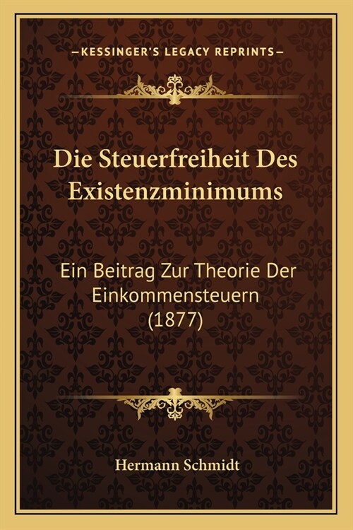 Die Steuerfreiheit Des Existenzminimums: Ein Beitrag Zur Theorie Der Einkommensteuern (1877) (Paperback)