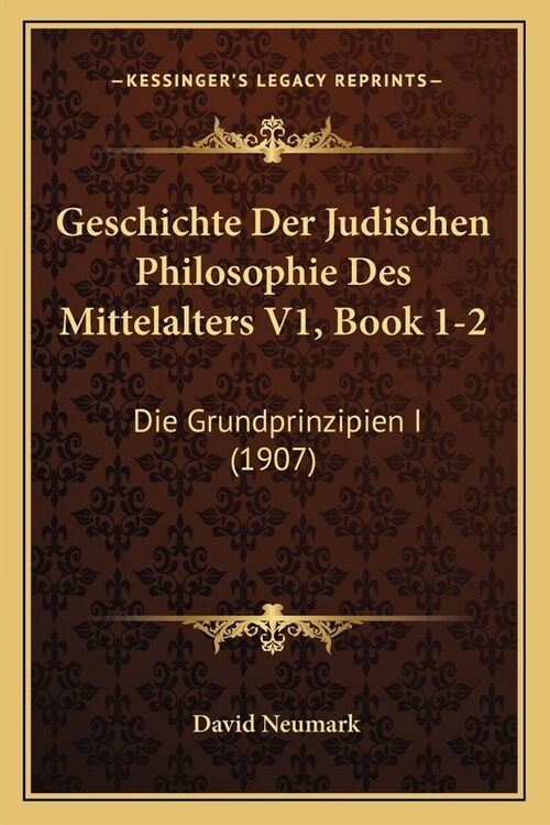 Geschichte Der Judischen Philosophie Des Mittelalters V1, Book 1-2: Die Grundprinzipien I (1907) (Paperback)