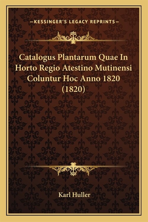 Catalogus Plantarum Quae In Horto Regio Atestino Mutinensi Coluntur Hoc Anno 1820 (1820) (Paperback)