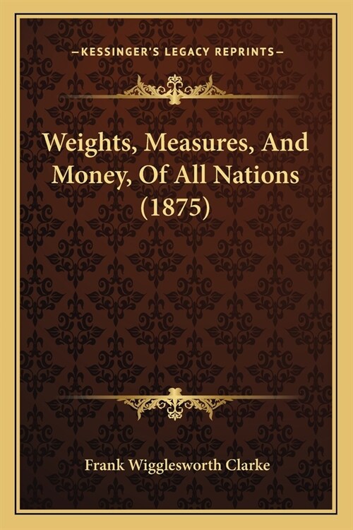Weights, Measures, And Money, Of All Nations (1875) (Paperback)