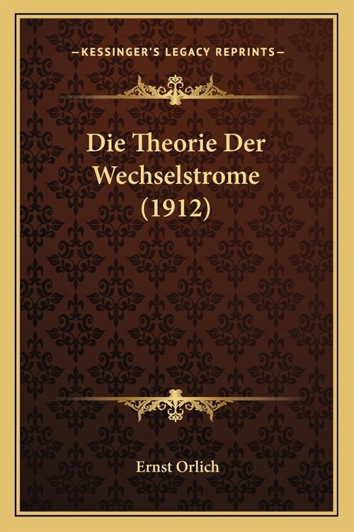 Die Theorie Der Wechselstrome (1912) (Paperback)