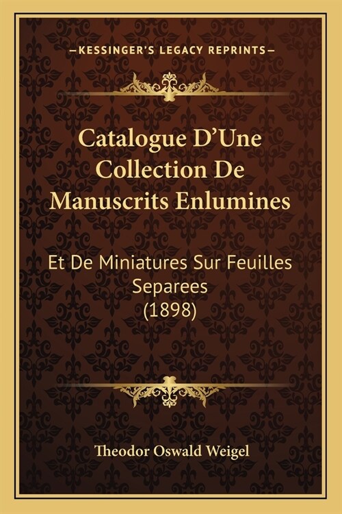 Catalogue DUne Collection De Manuscrits Enlumines: Et De Miniatures Sur Feuilles Separees (1898) (Paperback)