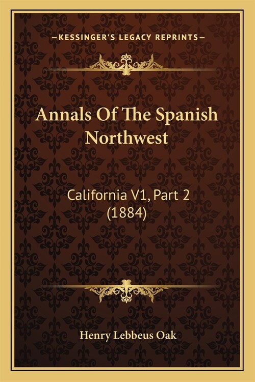 Annals Of The Spanish Northwest: California V1, Part 2 (1884) (Paperback)