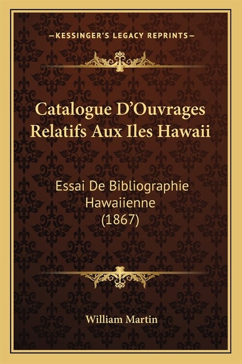 Catalogue DOuvrages Relatifs Aux Iles Hawaii: Essai De Bibliographie Hawaiienne (1867) (Paperback)