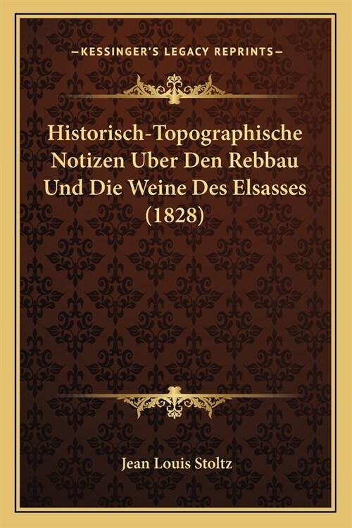 Historisch-Topographische Notizen Uber Den Rebbau Und Die Weine Des Elsasses (1828) (Paperback)