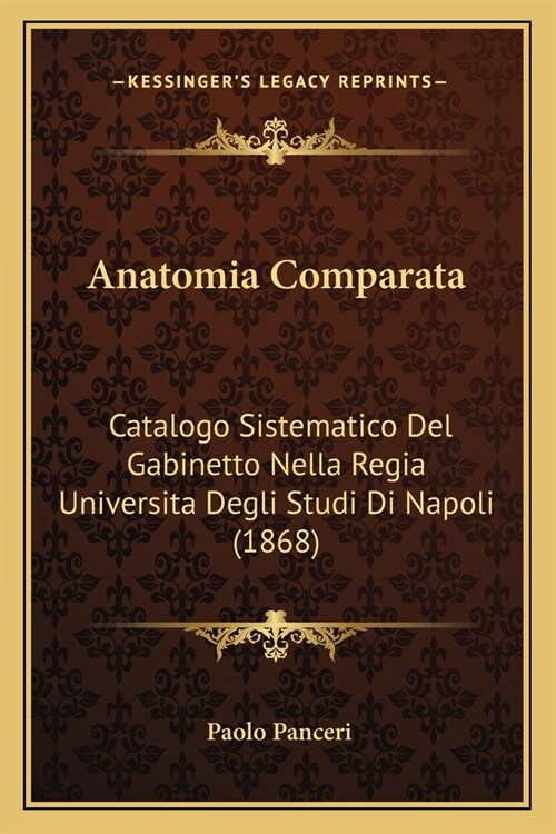 Anatomia Comparata: Catalogo Sistematico Del Gabinetto Nella Regia Universita Degli Studi Di Napoli (1868) (Paperback)
