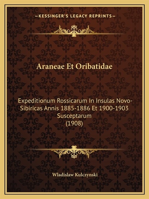 Araneae Et Oribatidae: Expeditionum Rossicarum In Insulas Novo-Sibiricas Annis 1885-1886 Et 1900-1903 Susceptarum (1908) (Paperback)