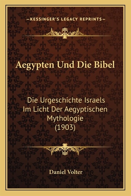 Aegypten Und Die Bibel: Die Urgeschichte Israels Im Licht Der Aegyptischen Mythologie (1903) (Paperback)