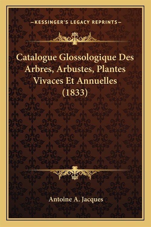 Catalogue Glossologique Des Arbres, Arbustes, Plantes Vivaces Et Annuelles (1833) (Paperback)