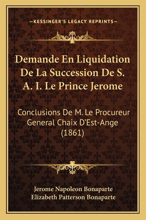 Demande En Liquidation De La Succession De S. A. I. Le Prince Jerome: Conclusions De M. Le Procureur General Chaix DEst-Ange (1861) (Paperback)