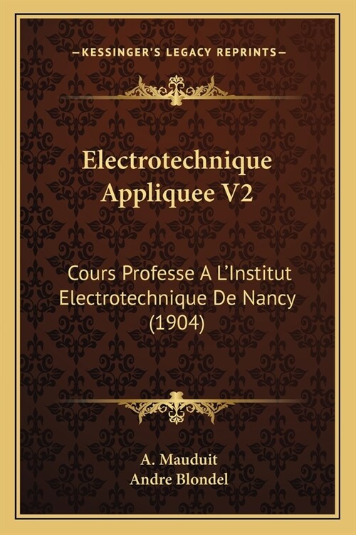Electrotechnique Appliquee V2: Cours Professe A LInstitut Electrotechnique De Nancy (1904) (Paperback)