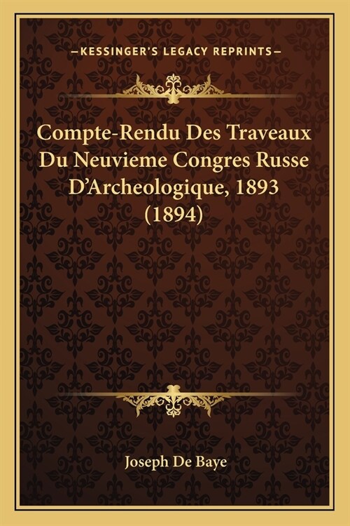 Compte-Rendu Des Traveaux Du Neuvieme Congres Russe DArcheologique, 1893 (1894) (Paperback)