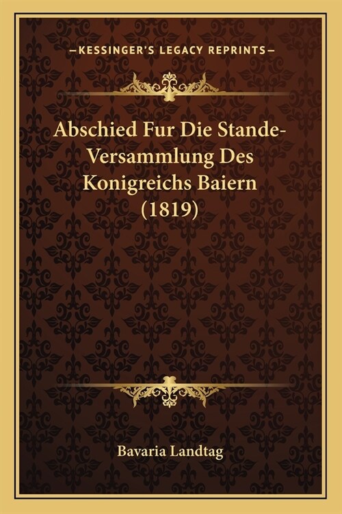 Abschied Fur Die Stande-Versammlung Des Konigreichs Baiern (1819) (Paperback)