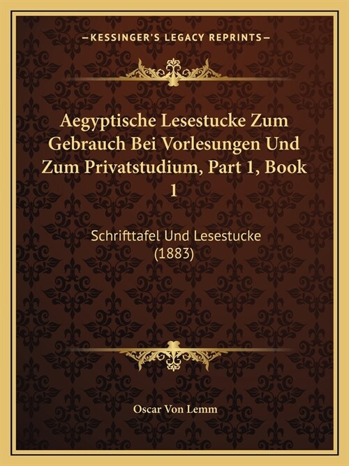 Aegyptische Lesestucke Zum Gebrauch Bei Vorlesungen Und Zum Privatstudium, Part 1, Book 1: Schrifttafel Und Lesestucke (1883) (Paperback)