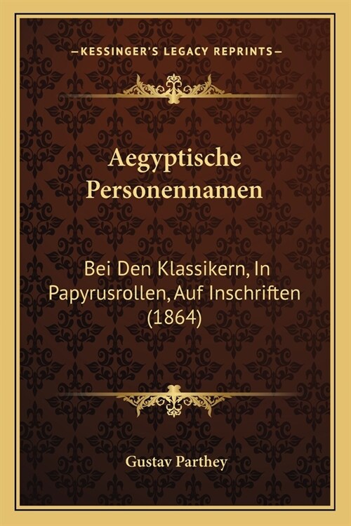 Aegyptische Personennamen: Bei Den Klassikern, In Papyrusrollen, Auf Inschriften (1864) (Paperback)