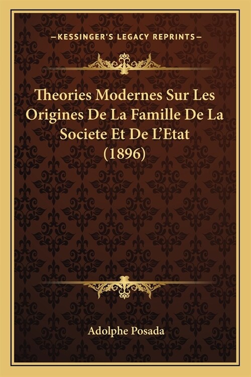 Theories Modernes Sur Les Origines De La Famille De La Societe Et De LEtat (1896) (Paperback)