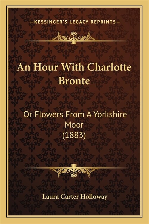 An Hour With Charlotte Bronte: Or Flowers From A Yorkshire Moor (1883) (Paperback)