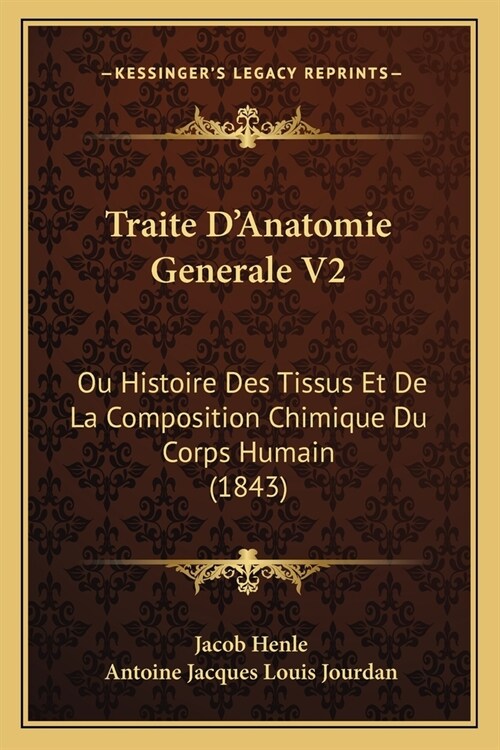 Traite DAnatomie Generale V2: Ou Histoire Des Tissus Et De La Composition Chimique Du Corps Humain (1843) (Paperback)