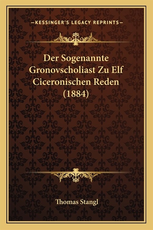 Der Sogenannte Gronovscholiast Zu Elf Ciceronischen Reden (1884) (Paperback)