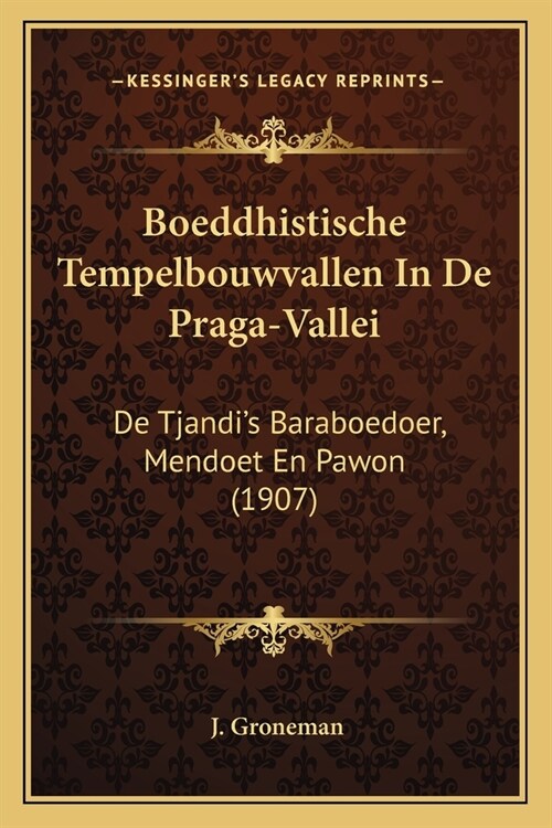 Boeddhistische Tempelbouwvallen In De Praga-Vallei: De Tjandis Baraboedoer, Mendoet En Pawon (1907) (Paperback)