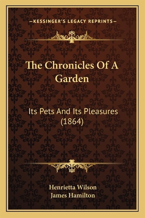 The Chronicles Of A Garden: Its Pets And Its Pleasures (1864) (Paperback)