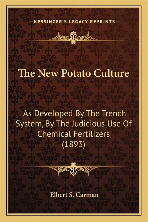 The New Potato Culture: As Developed By The Trench System, By The Judicious Use Of Chemical Fertilizers (1893) (Paperback)