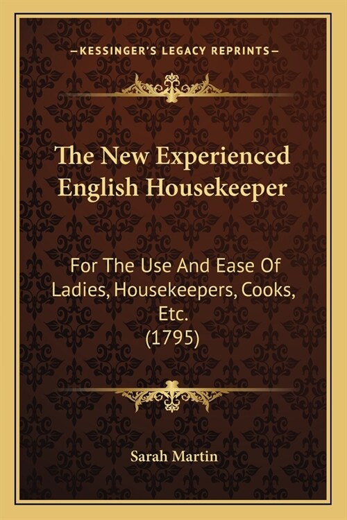 The New Experienced English Housekeeper: For The Use And Ease Of Ladies, Housekeepers, Cooks, Etc. (1795) (Paperback)
