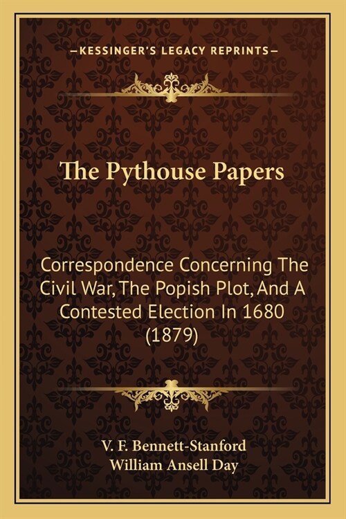 The Pythouse Papers: Correspondence Concerning The Civil War, The Popish Plot, And A Contested Election In 1680 (1879) (Paperback)