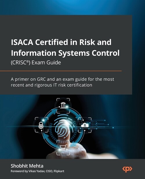 ISACA Certified in Risk and Information Systems Control (CRISC(R)) Exam Guide: A primer on GRC and an exam guide for the most recent and rigorous IT r (Paperback)