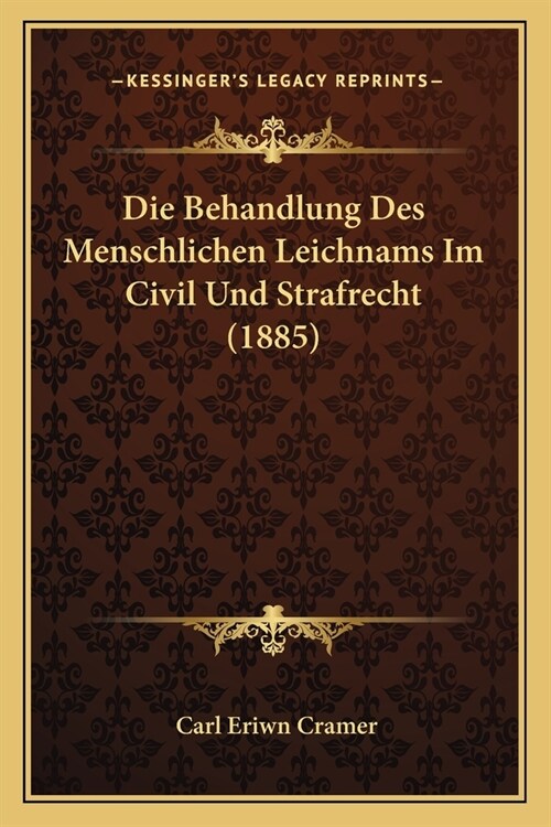 Die Behandlung Des Menschlichen Leichnams Im Civil Und Strafrecht (1885) (Paperback)