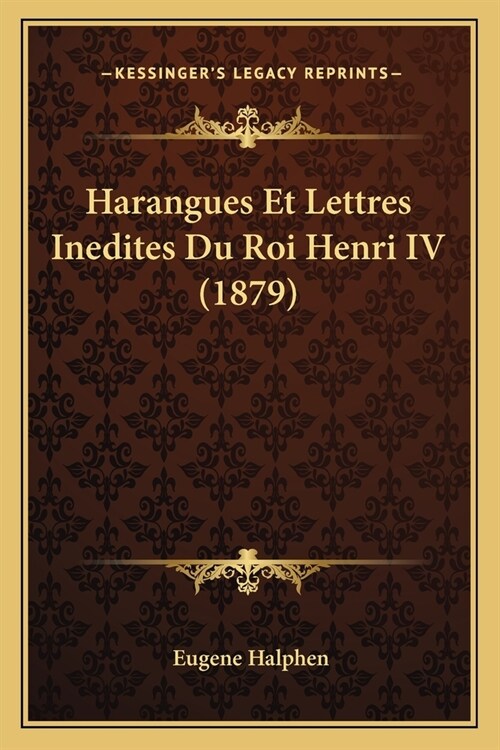 Harangues Et Lettres Inedites Du Roi Henri IV (1879) (Paperback)