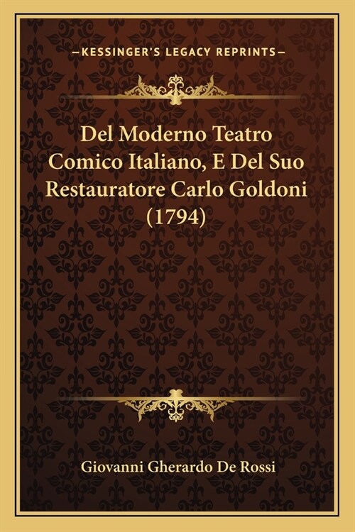 Del Moderno Teatro Comico Italiano, E Del Suo Restauratore Carlo Goldoni (1794) (Paperback)