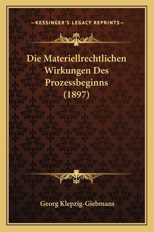 Die Materiellrechtlichen Wirkungen Des Prozessbeginns (1897) (Paperback)