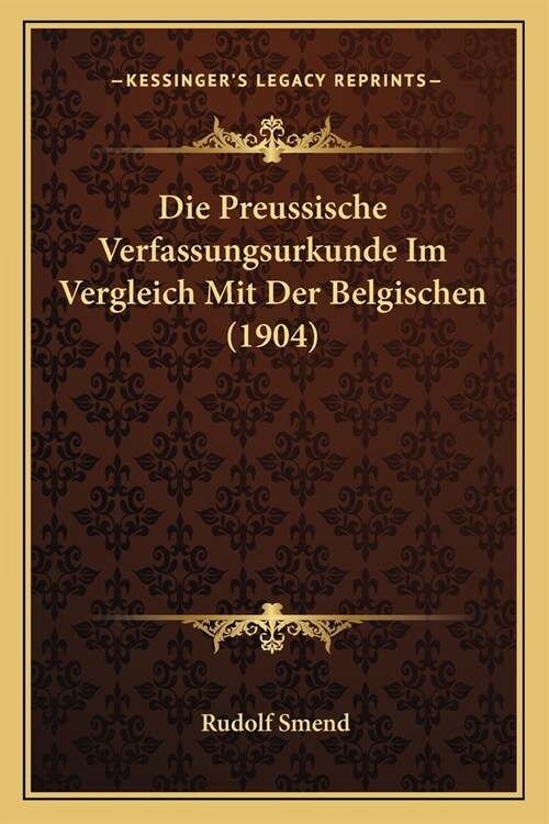 Die Preussische Verfassungsurkunde Im Vergleich Mit Der Belgischen (1904) (Paperback)