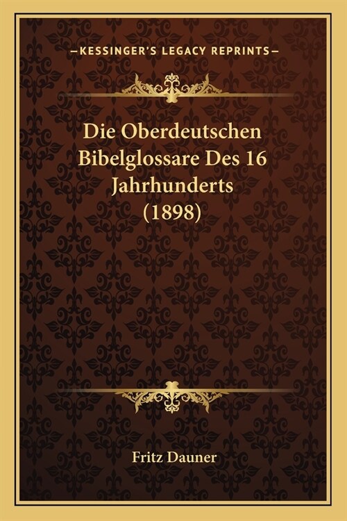 Die Oberdeutschen Bibelglossare Des 16 Jahrhunderts (1898) (Paperback)