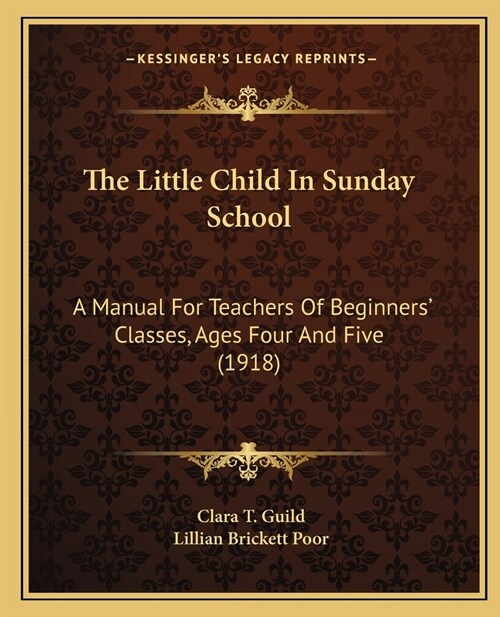 The Little Child In Sunday School: A Manual For Teachers Of Beginners Classes, Ages Four And Five (1918) (Paperback)